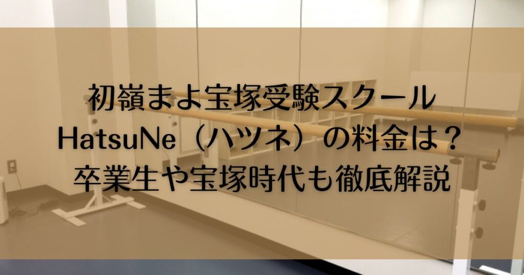 初嶺まよ 宝塚受験スクールHatsuNe（ハツネ）の料金は？ 卒業生や宝塚時代も徹底解説